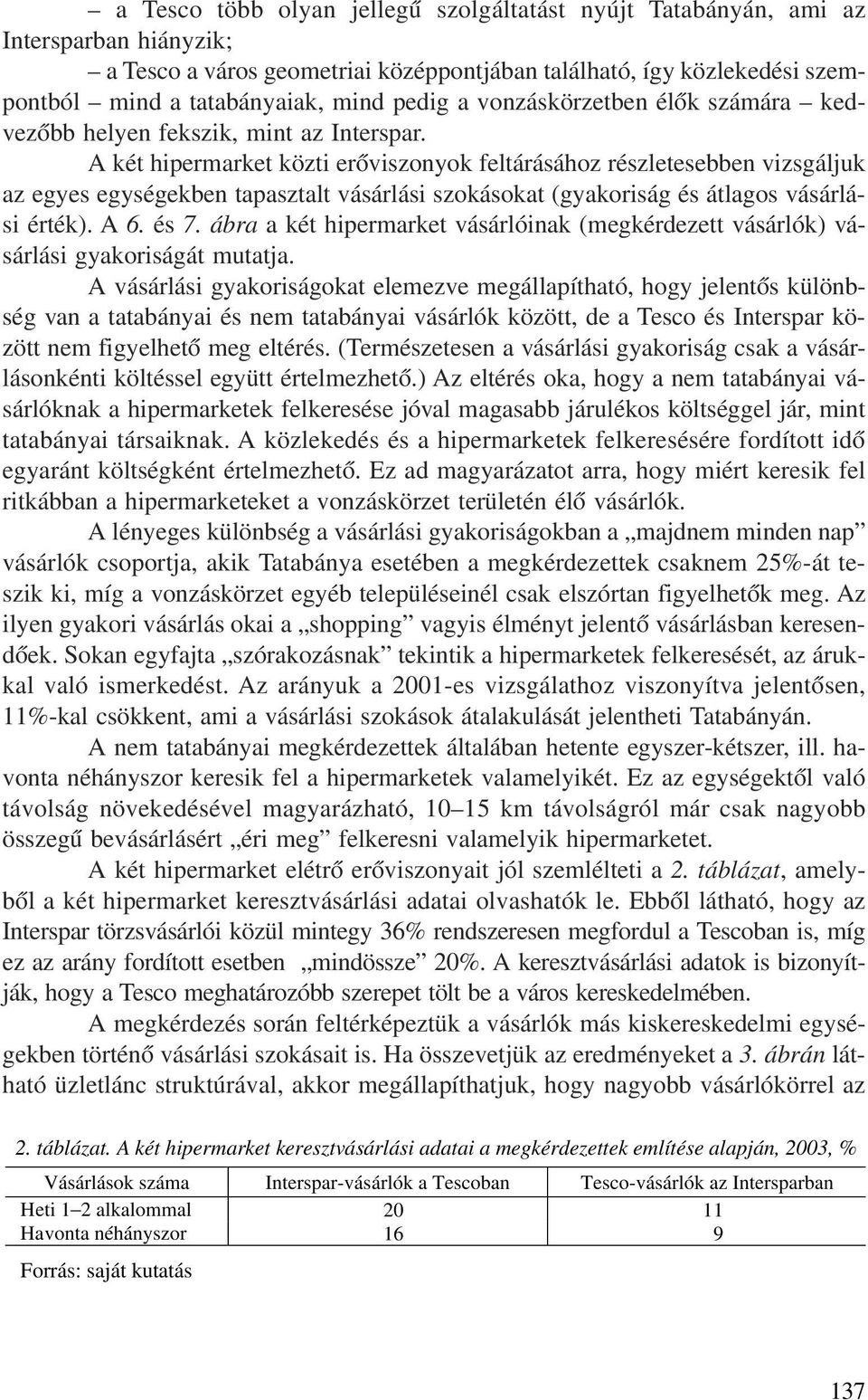 A két hipermarket közti erõviszonyok feltárásához részletesebben vizsgáljuk az egyes egységekben tapasztalt vásárlási szokásokat (gyakoriság és átlagos vásárlási érték). A 6. és 7.