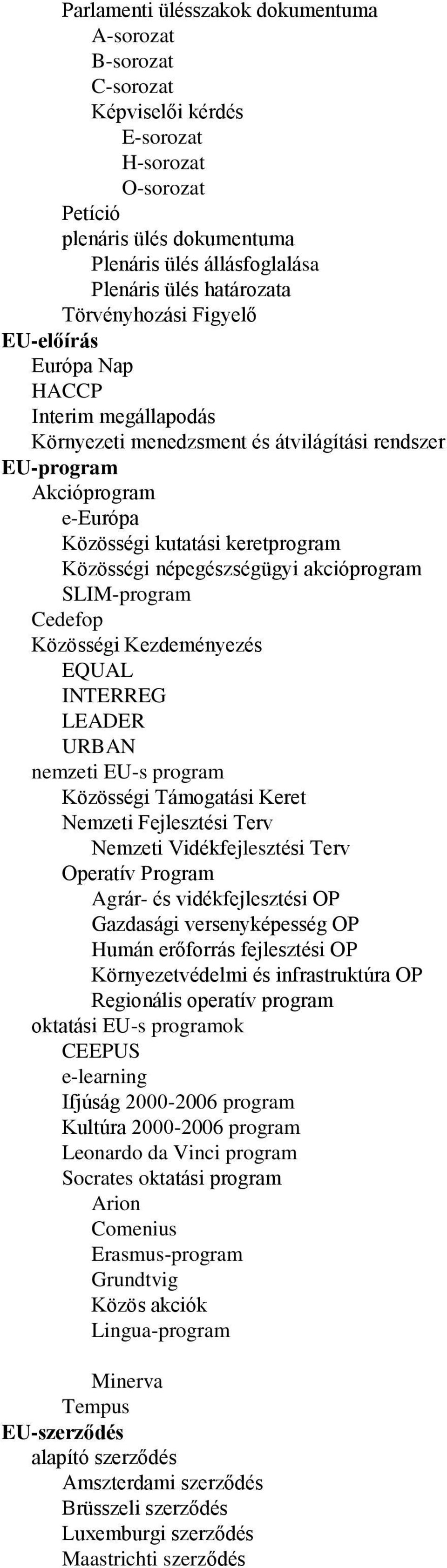 népegészségügyi akcióprogram SLIM-program Cedefop Közösségi Kezdeményezés EQUAL INTERREG LEADER URBAN nemzeti EU-s program Közösségi Támogatási Keret Nemzeti Fejlesztési Terv Nemzeti Vidékfejlesztési