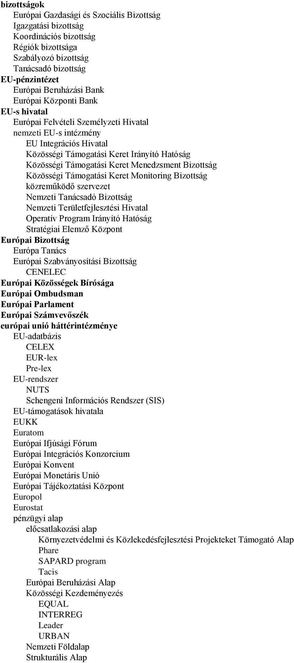 Menedzsment Bizottság Közösségi Támogatási Keret Monitoring Bizottság közreműködő szervezet Nemzeti Tanácsadó Bizottság Nemzeti Területfejlesztési Hivatal Operatív Program Irányító Hatóság Stratégiai