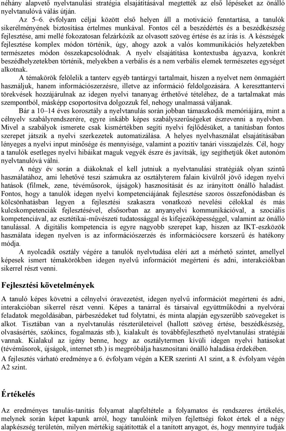 Fontos cél a beszédértés és a beszédkészség fejlesztése, ami mellé fokozatosan felzárkózik az olvasott szöveg értése és az írás is.