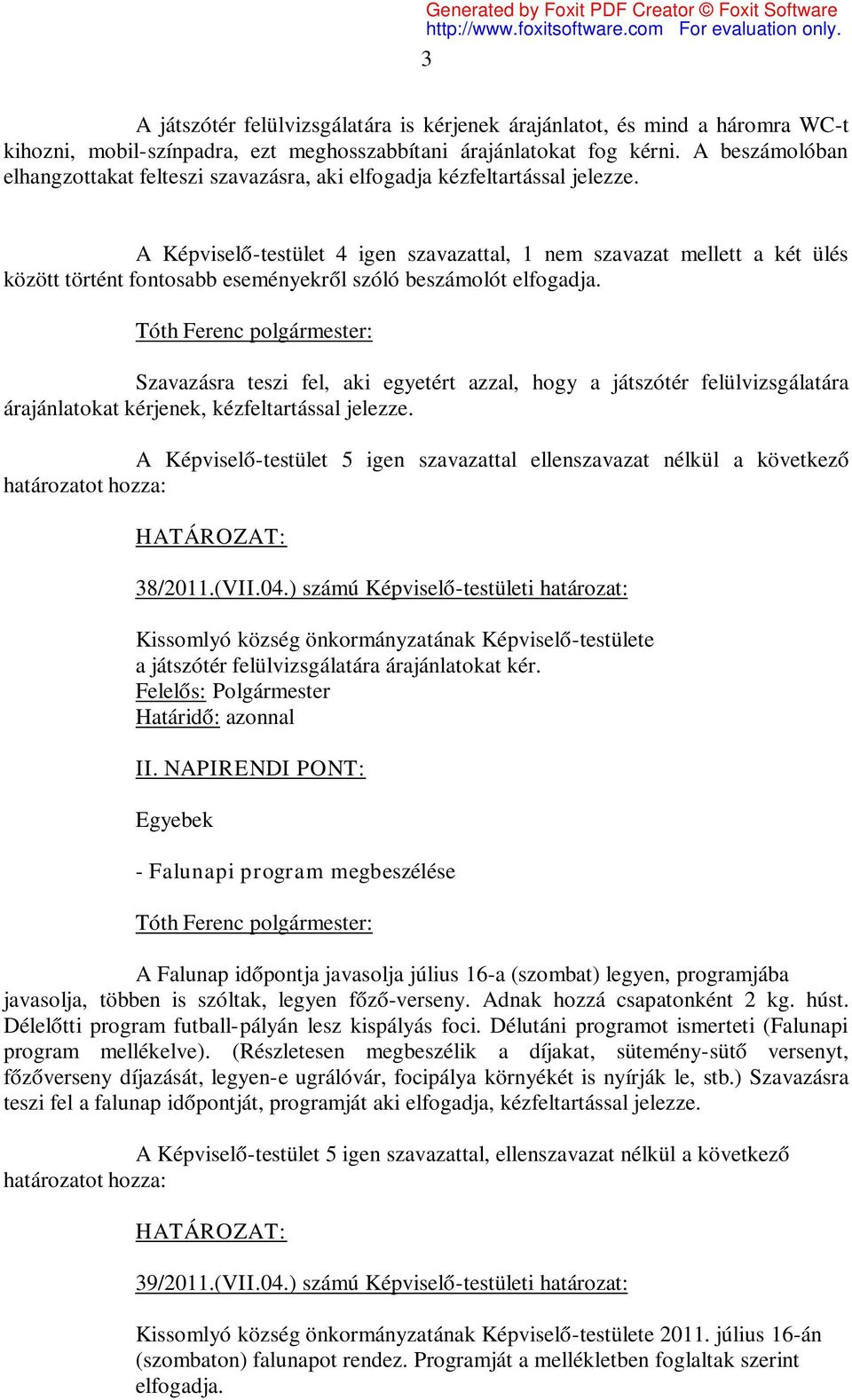 A Képviselő-testület 4 igen szavazattal, 1 nem szavazat mellett a két ülés között történt fontosabb eseményekről szóló beszámolót elfogadja.