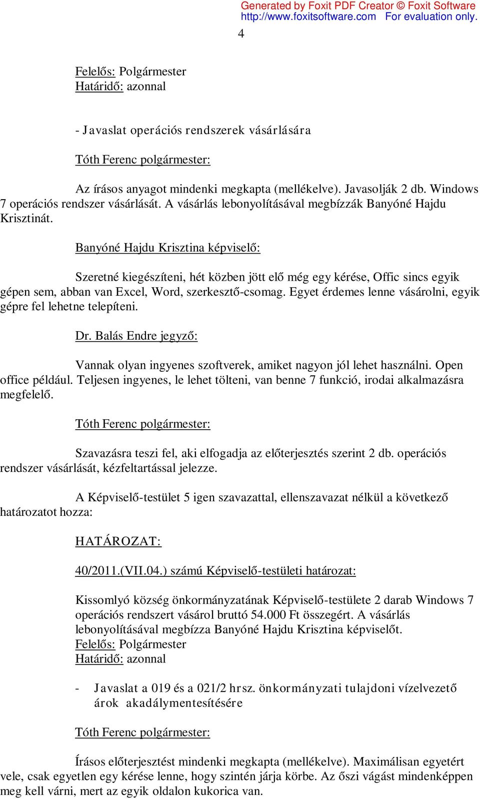 Egyet érdemes lenne vásárolni, egyik gépre fel lehetne telepíteni. Dr. Balás Endre jegyző: Vannak olyan ingyenes szoftverek, amiket nagyon jól lehet használni. Open office például.