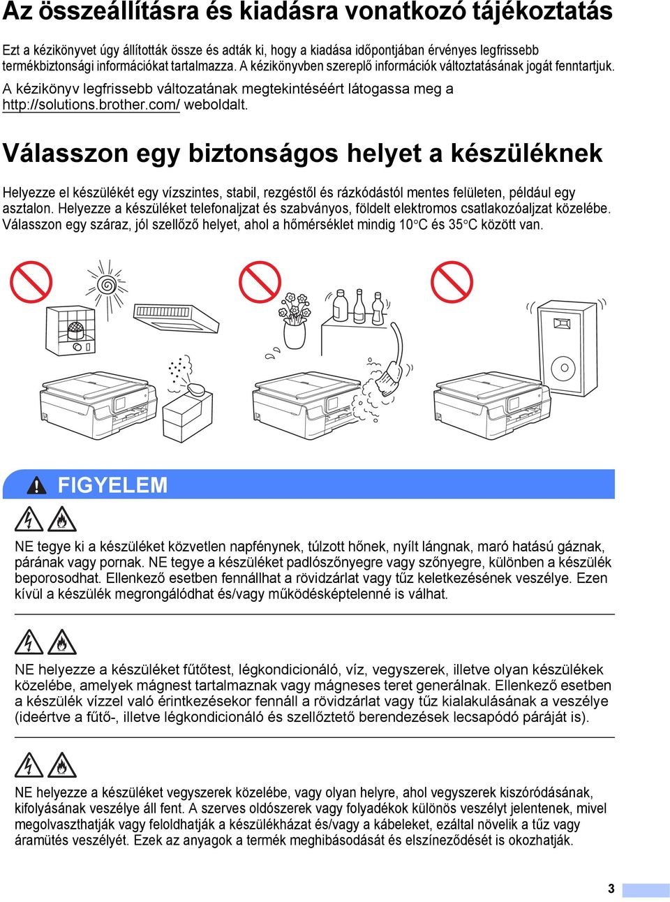 Válasszon egy biztonságos helyet a készüléknek 1 Helyezze el készülékét egy vízszintes, stabil, rezgéstől és rázkódástól mentes felületen, például egy asztalon.