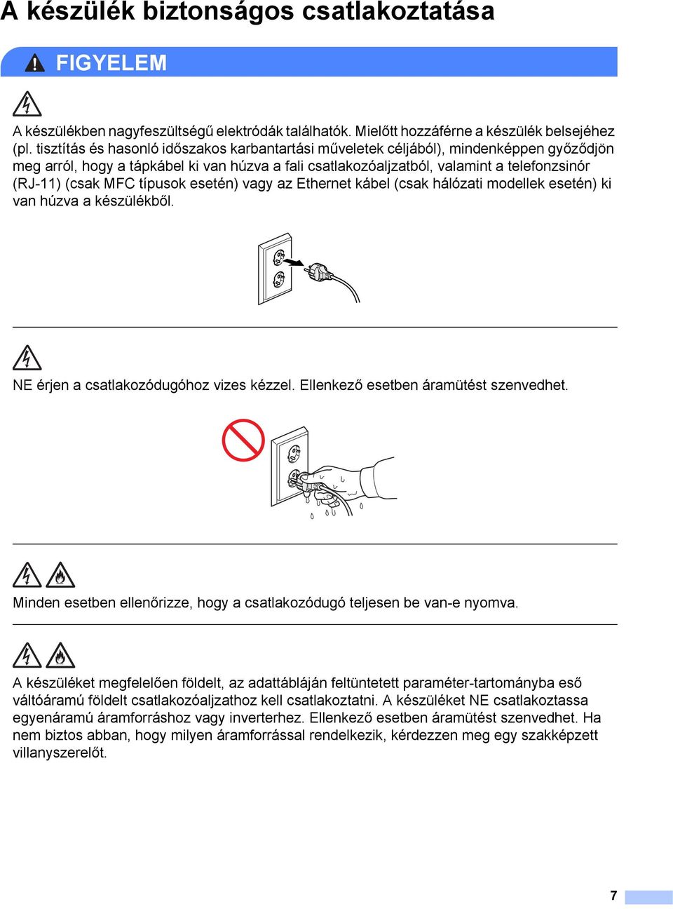 típusok esetén) vagy az Ethernet kábel (csak hálózati modellek esetén) ki van húzva a készülékből. NE érjen a csatlakozódugóhoz vizes kézzel. Ellenkező esetben áramütést szenvedhet.
