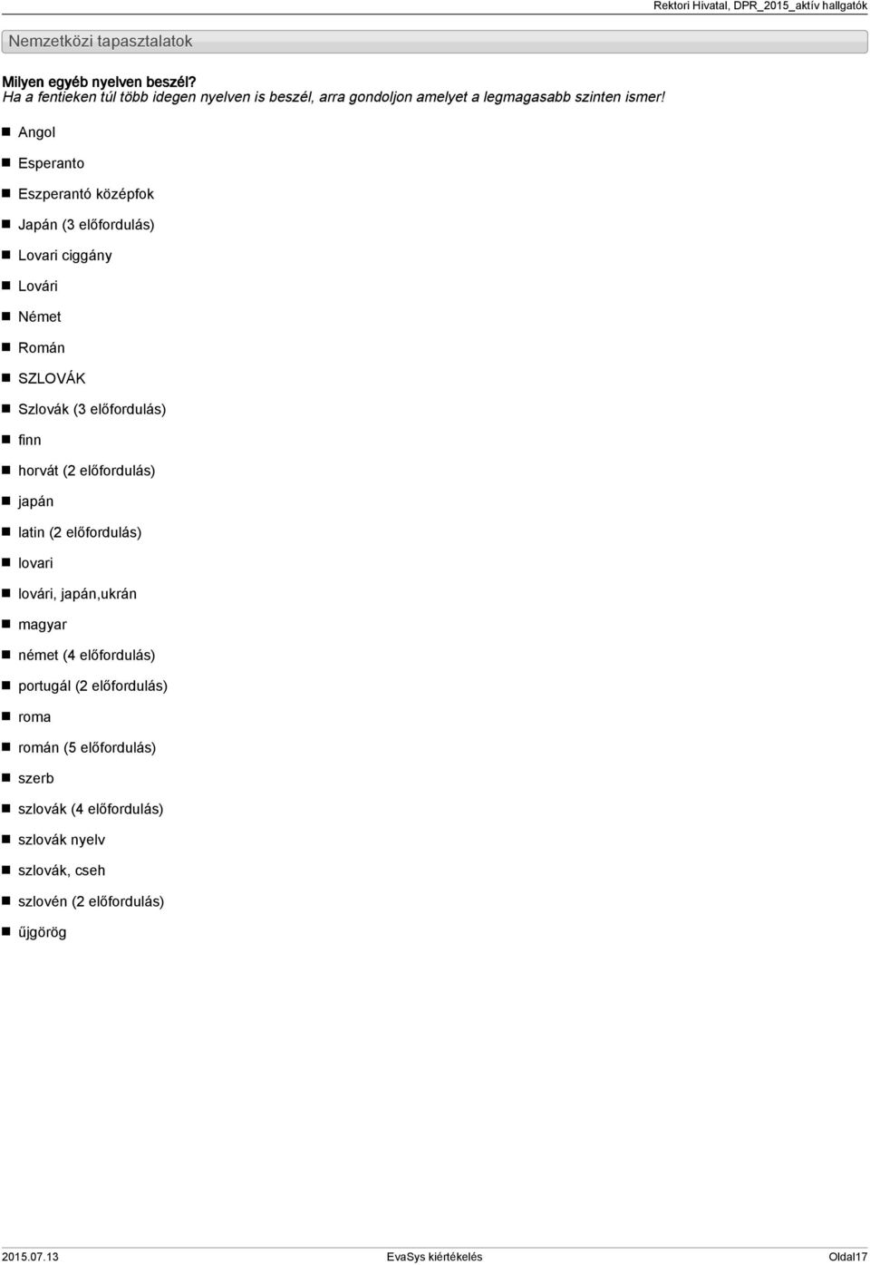 Angol Esperanto Eszperantó középfok Japán (3 előfordulás) Lovari ciggány Lovári Német Román SZLOVÁK Szlovák (3 előfordulás) finn horvát (2