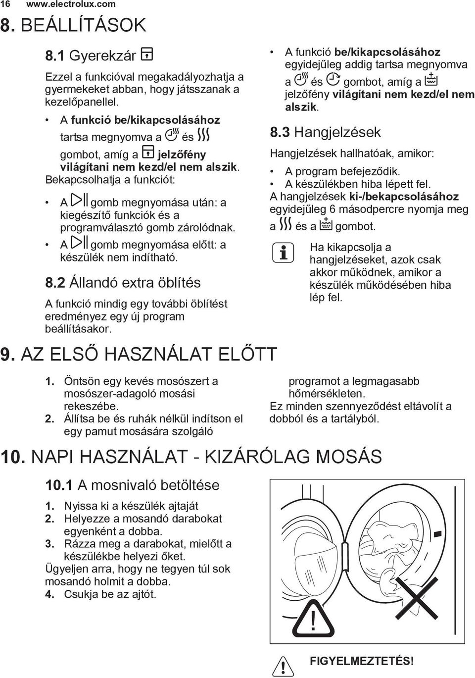 Bekapcsolhatja a funkciót: A gomb megnyomása után: a kiegészítő funkciók és a programválasztó gomb zárolódnak. A gomb megnyomása előtt: a készülék nem indítható. 8.