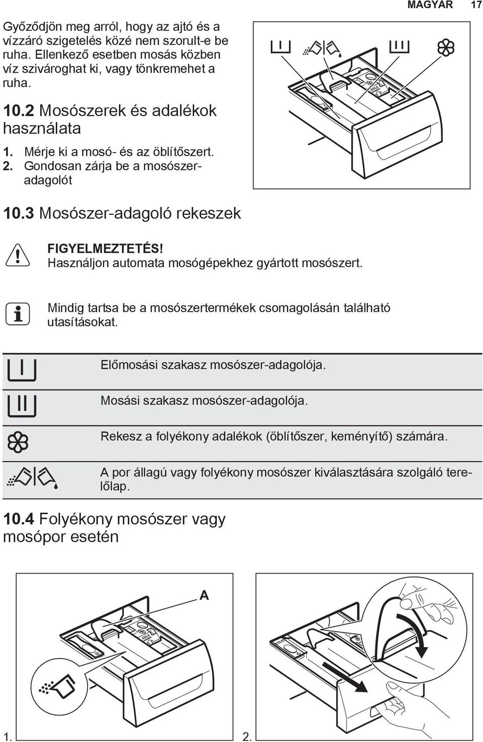 Használjon automata mosógépekhez gyártott mosószert. Mindig tartsa be a mosószertermékek csomagolásán található utasításokat. Előmosási szakasz mosószer-adagolója.