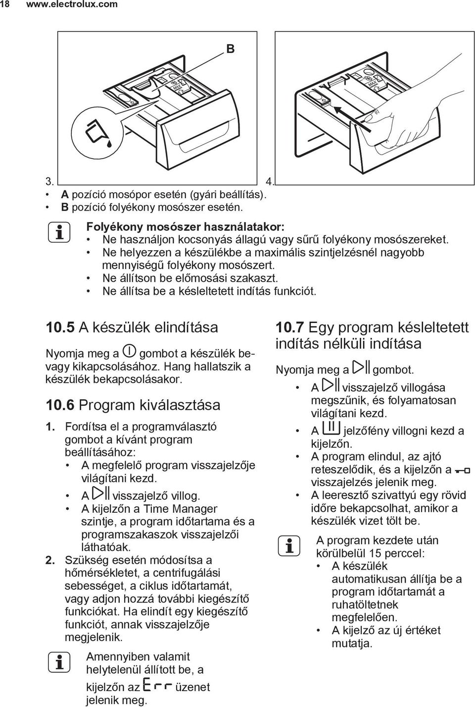 Ne állítson be előmosási szakaszt. Ne állítsa be a késleltetett indítás funkciót. 10.5 A készülék elindítása Nyomja meg a gombot a készülék bevagy kikapcsolásához.