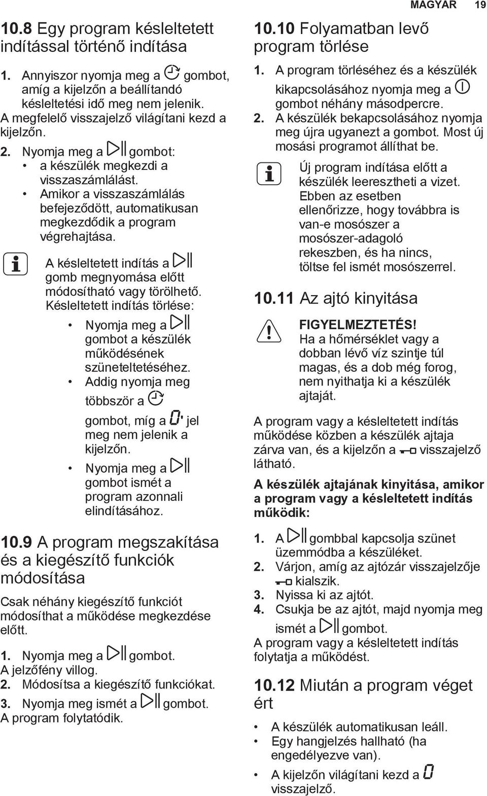 Amikor a visszaszámlálás befejeződött, automatikusan megkezdődik a program végrehajtása. A késleltetett indítás a gomb megnyomása előtt módosítható vagy törölhető.