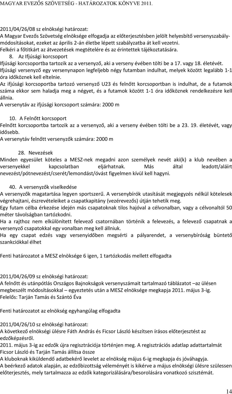 Az Ifjúsági korcsoport Ifjúsági korcsoportba tartozik az a versenyző, aki a verseny évében tölti be a 17. vagy 18. életévét.