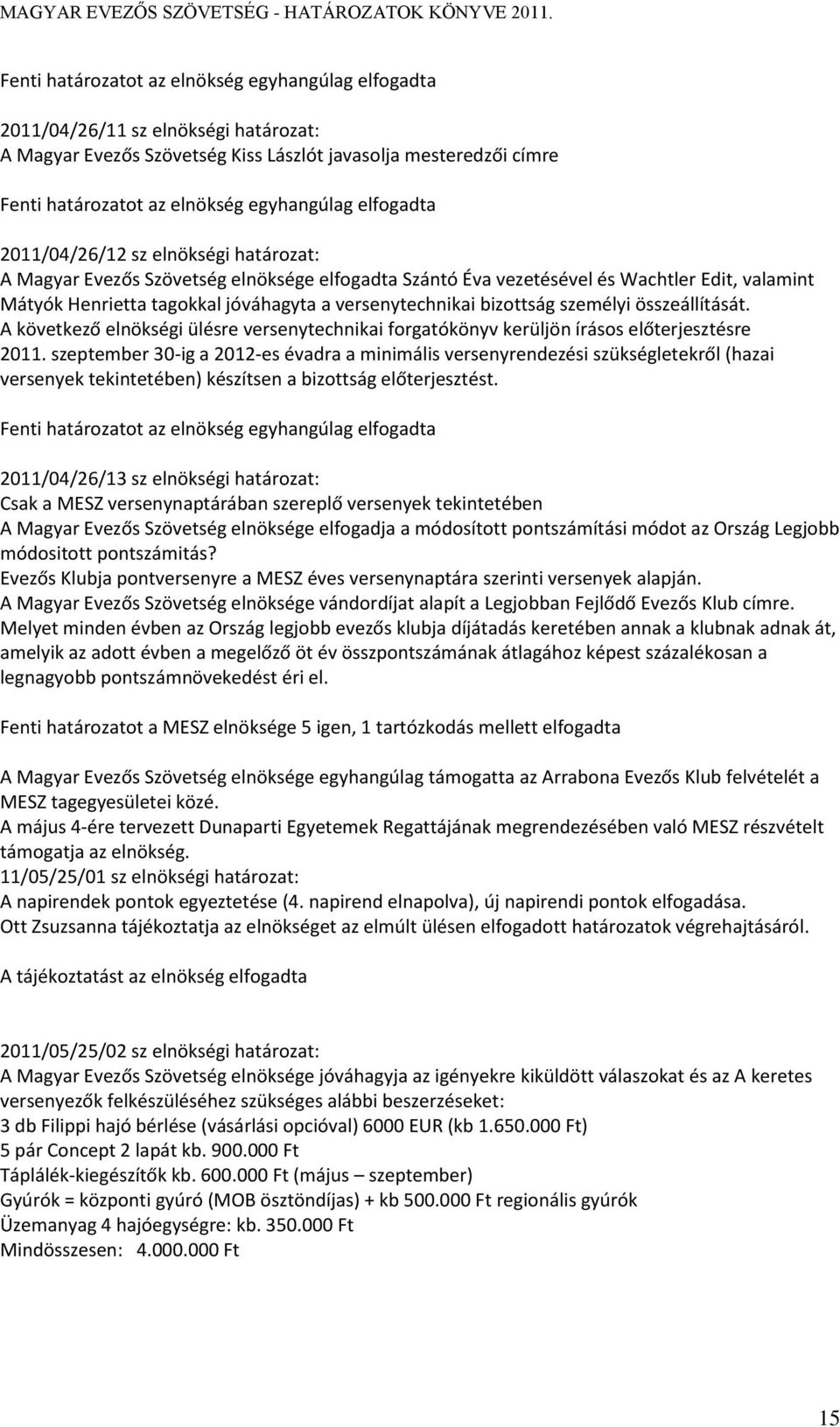 bizottság személyi összeállítását. A következő elnökségi ülésre versenytechnikai forgatókönyv kerüljön írásos előterjesztésre 2011.