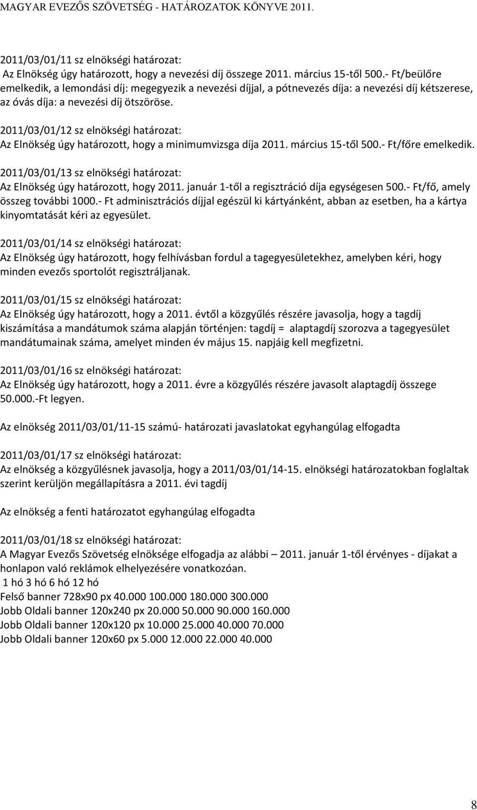 2011/03/01/12 sz elnökségi határozat: Az Elnökség úgy határozott, hogy a minimumvizsga díja 2011. március 15-től 500.- Ft/főre emelkedik.