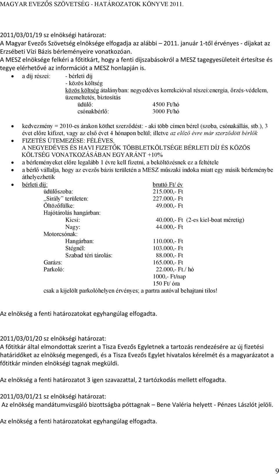 a díj részei: - bérleti díj - közös költség közös költség átalányban: negyedéves korrekcióval részei:energia, őrzés-védelem, üzemeltetés, biztosítás üdülő: 4500 Ft/hó csónakbérlő: 3000 Ft/hó