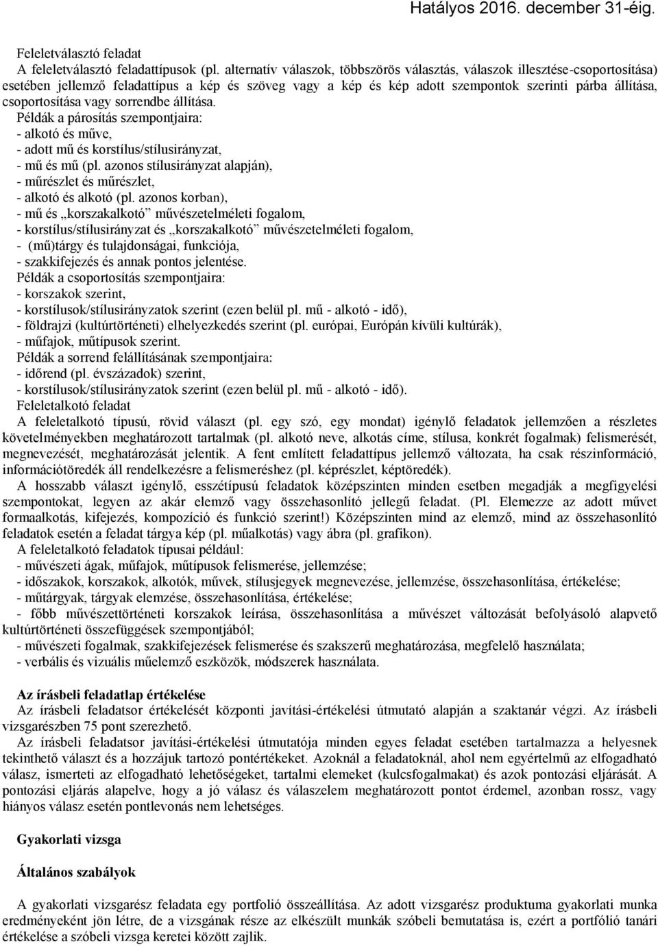 csoportosítása vagy sorrendbe állítása. Példák a párosítás szempontjaira: - alkotó és műve, - adott mű és korstílus/stílusirányzat, - mű és mű (pl.