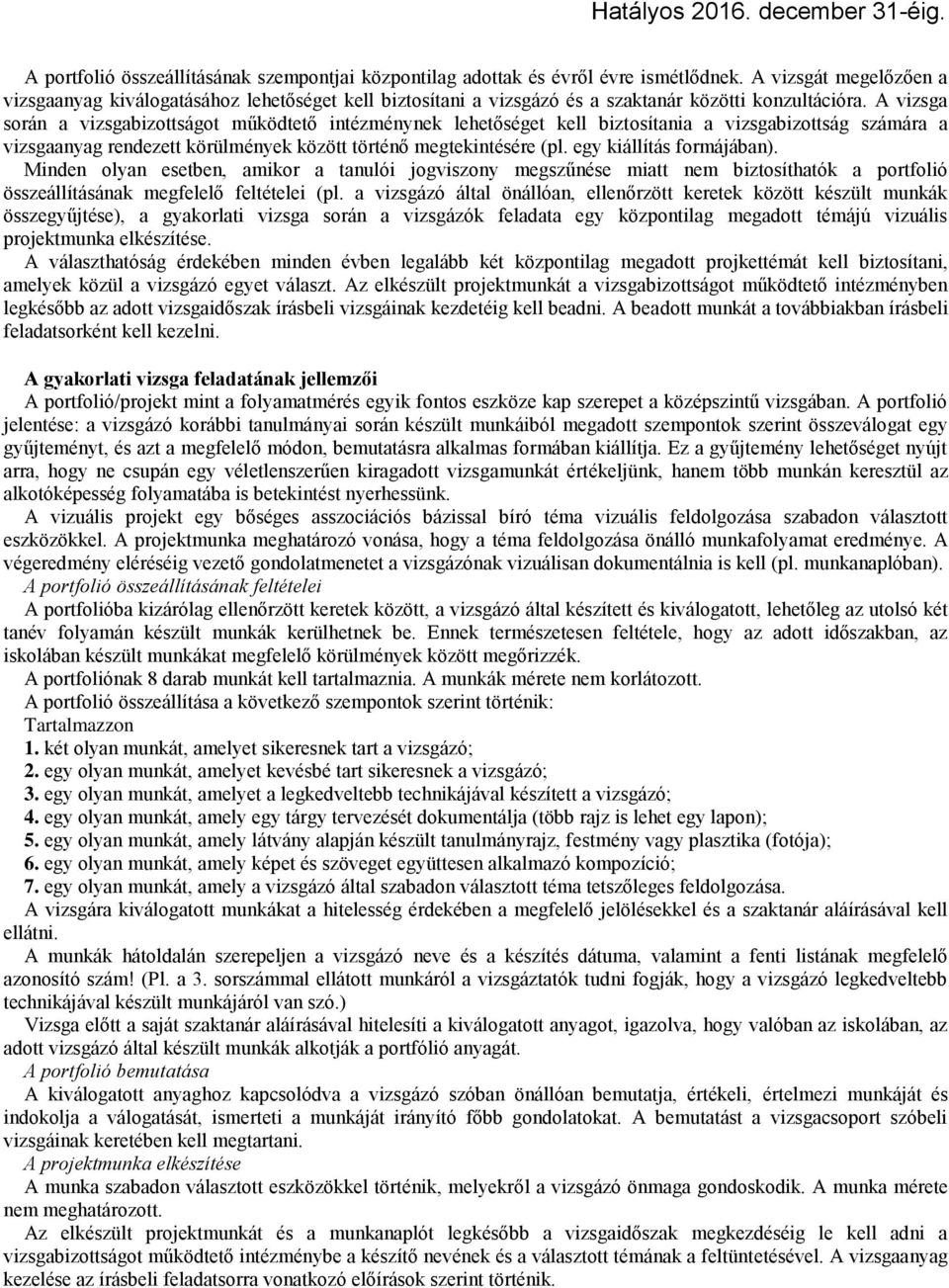 A vizsga során a vizsgabizottságot működtető intézménynek lehetőséget kell biztosítania a vizsgabizottság számára a vizsgaanyag rendezett körülmények között történő megtekintésére (pl.