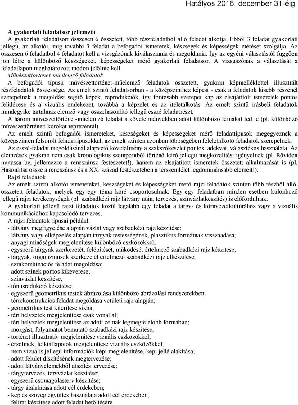 Az összesen 6 feladatból 4 feladatot kell a vizsgázónak kiválasztania és megoldania. Így az egyéni választástól függően jön létre a különböző készségeket, képességeket mérő gyakorlati feladatsor.