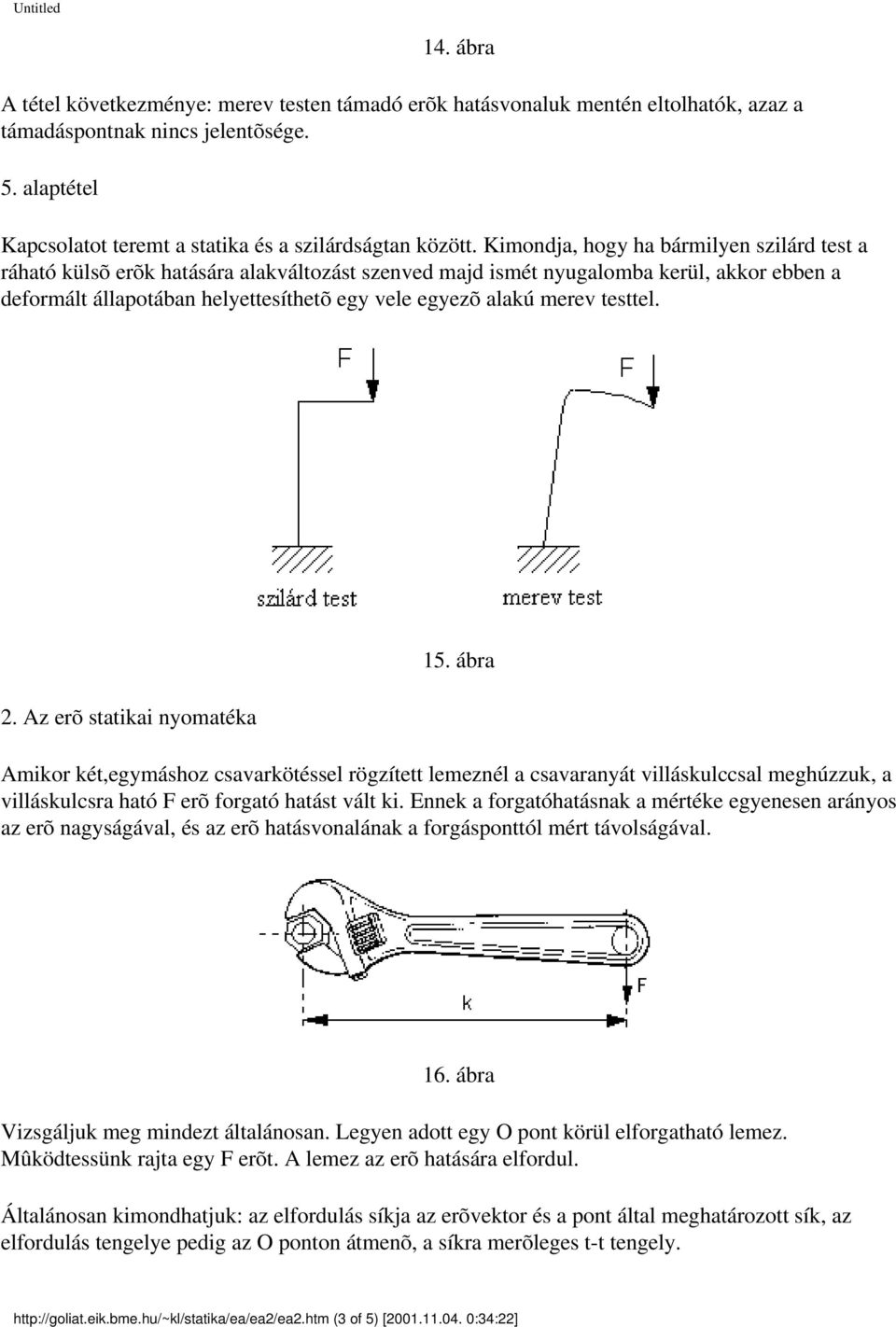 merev testtel. 2. Az erõ statikai nyomatéka 15. ábra Amikor két,egymáshoz csavarkötéssel rögzített lemeznél a csavaranyát villáskulccsal meghúzzuk, a villáskulcsra ható F erõ forgató hatást vált ki.