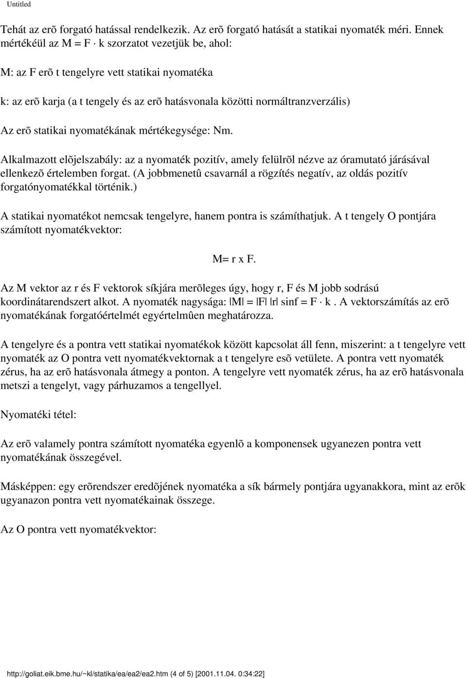 nyomatékának mértékegysége: Nm. Alkalmazott elõjelszabály: az a nyomaték pozitív, amely felülrõl nézve az óramutató járásával ellenkezõ értelemben forgat.