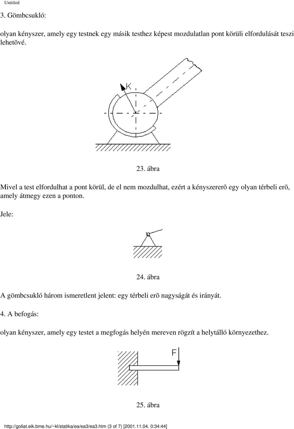 Jele: 24. ábra A gömbcsukló három ismeretlent jelent: egy térbeli erõ nagyságát és irányát. 4.