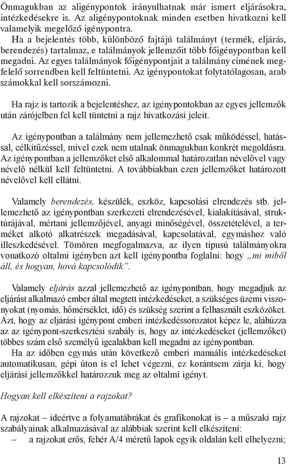 Ha a be je len tés több, kü lön bö ző faj tá jú ta lál mányt (ter mék, el já rás, be ren de zés) tar tal maz, e ta lál má nyok jel lem zőit több fő igény pont ban kell meg ad ni.