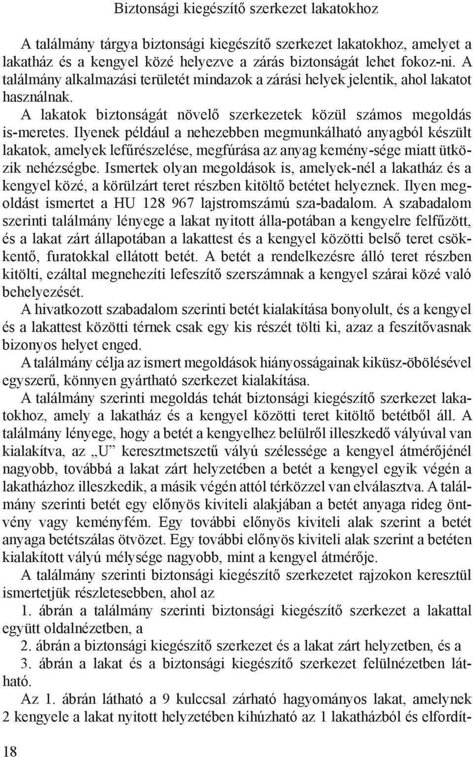 Ilyenek például a nehezebben megmunkálható anyagból készült lakatok, amelyek lefűrészelése, megfúrása az anyag kemény-sége miatt ütközik nehézségbe.