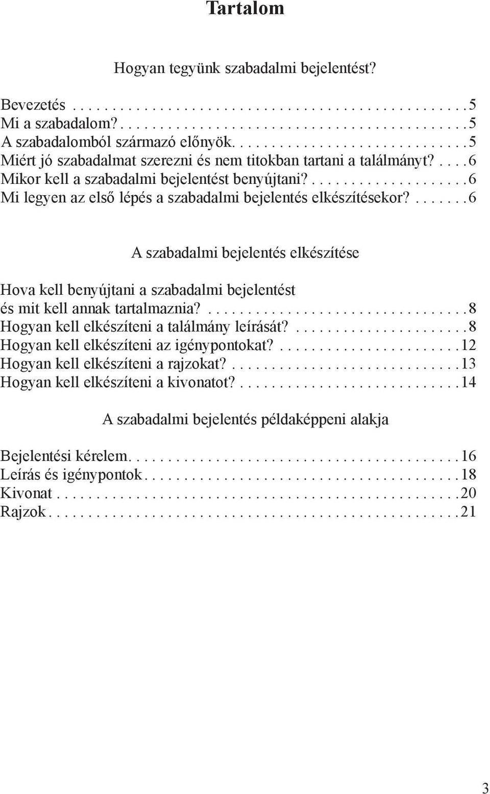 ....... 6 A szabadalmi bejelentés elkészítése Hova kell benyújtani a szabadalmi bejelentést és mit kell annak tartalmaznia?.................................8 Hogyan kell elkészíteni a találmány leírását?
