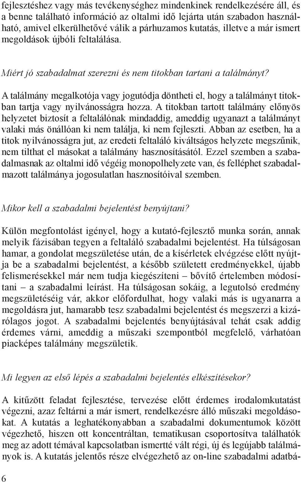 A ta lál mány meg al ko tó ja vagy jog utód ja dönt he ti el, hogy a ta lál mányt ti tokban tart ja vagy nyil vá nos ság ra hoz za.