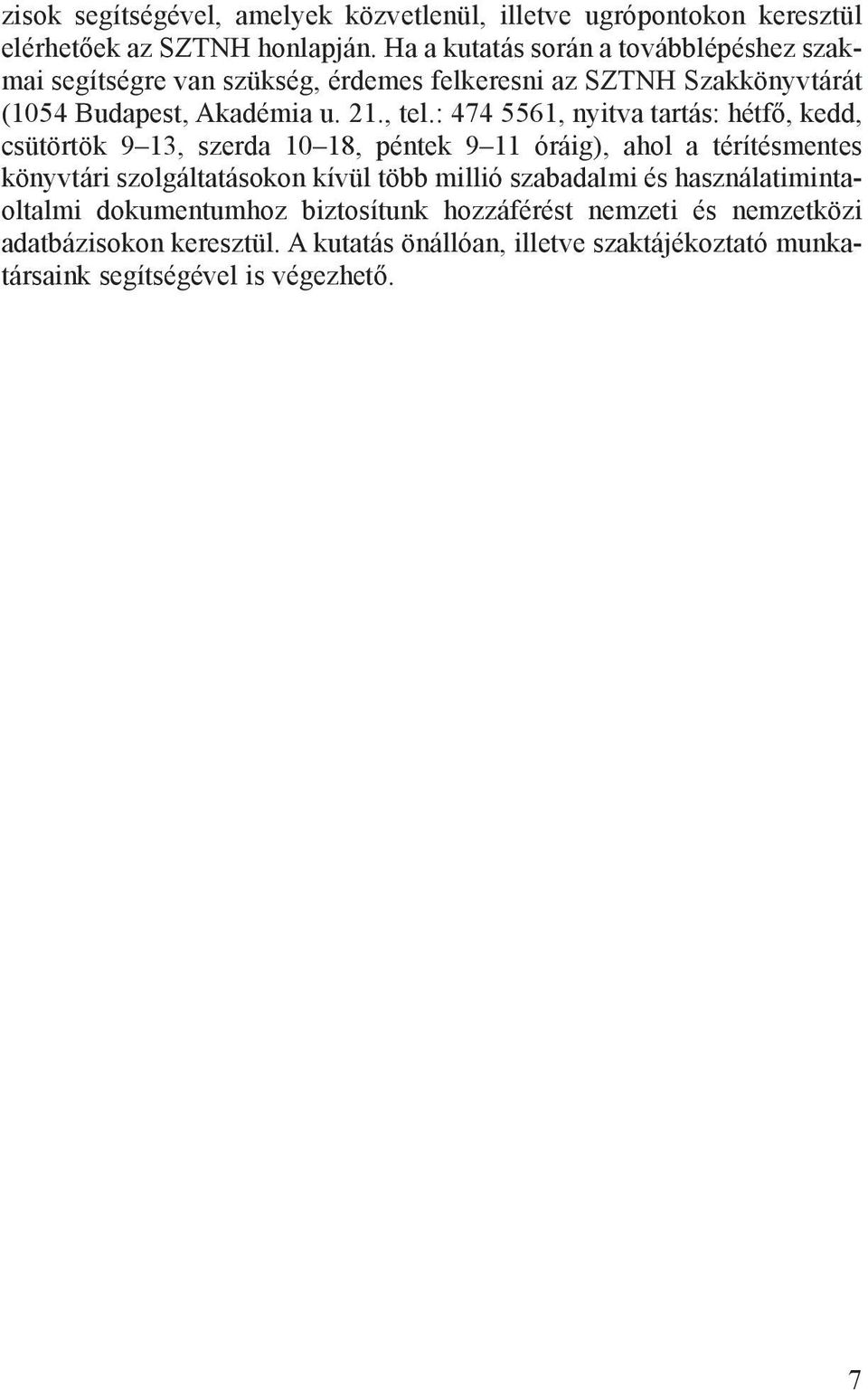 : 474 5561, nyitva tartás: hétfő, kedd, csütörtök 9 13, szerda 10 18, péntek 9 11 óráig), ahol a térítésmentes könyvtári szolgáltatásokon kívül több millió