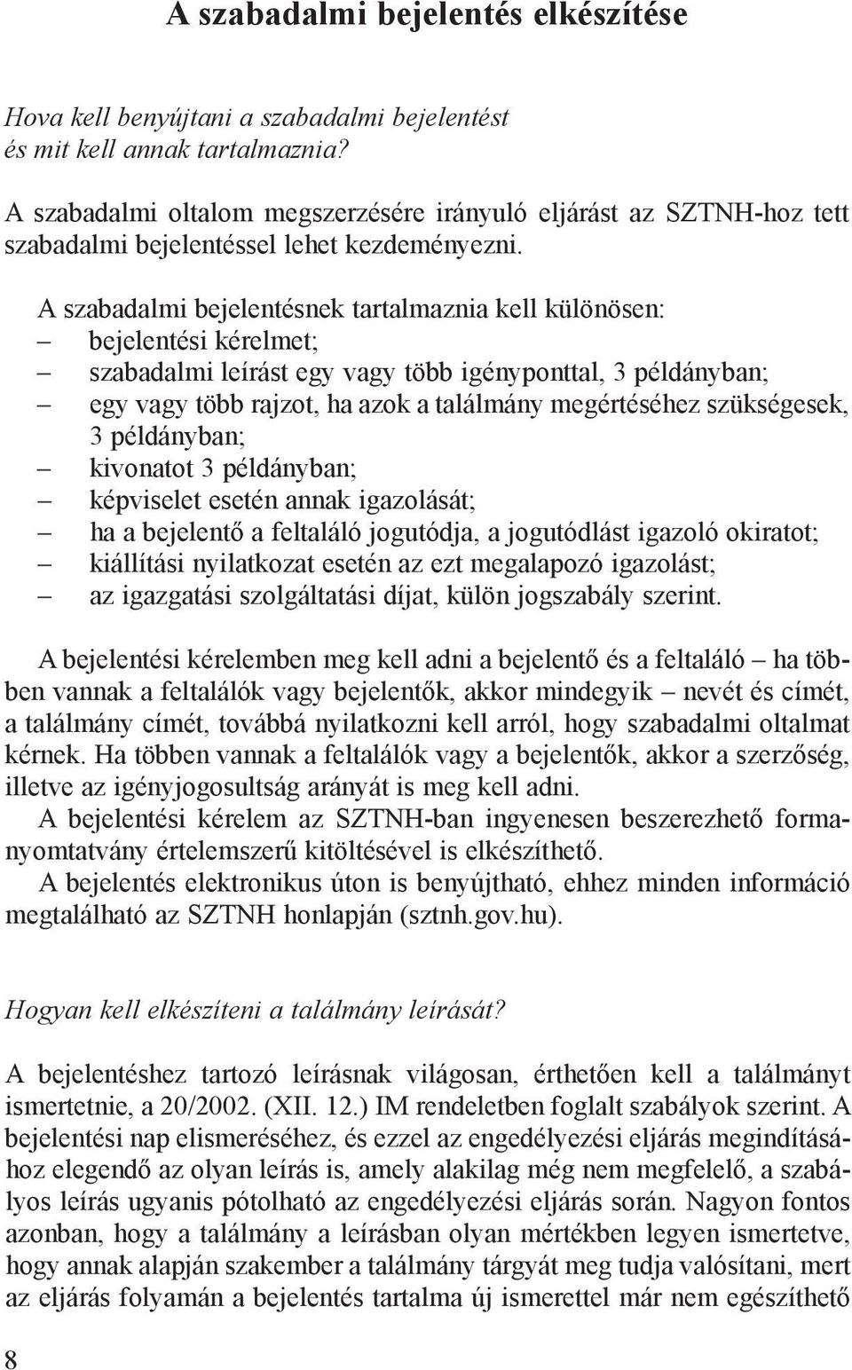 A sza ba dal mi be je len tés nek tar tal maz nia kell kü lö nö sen: be je len té si ké rel met; sza ba dal mi le írást egy vagy több igény pont tal, 3 pél dány ban; egy vagy több raj zot, ha azok a