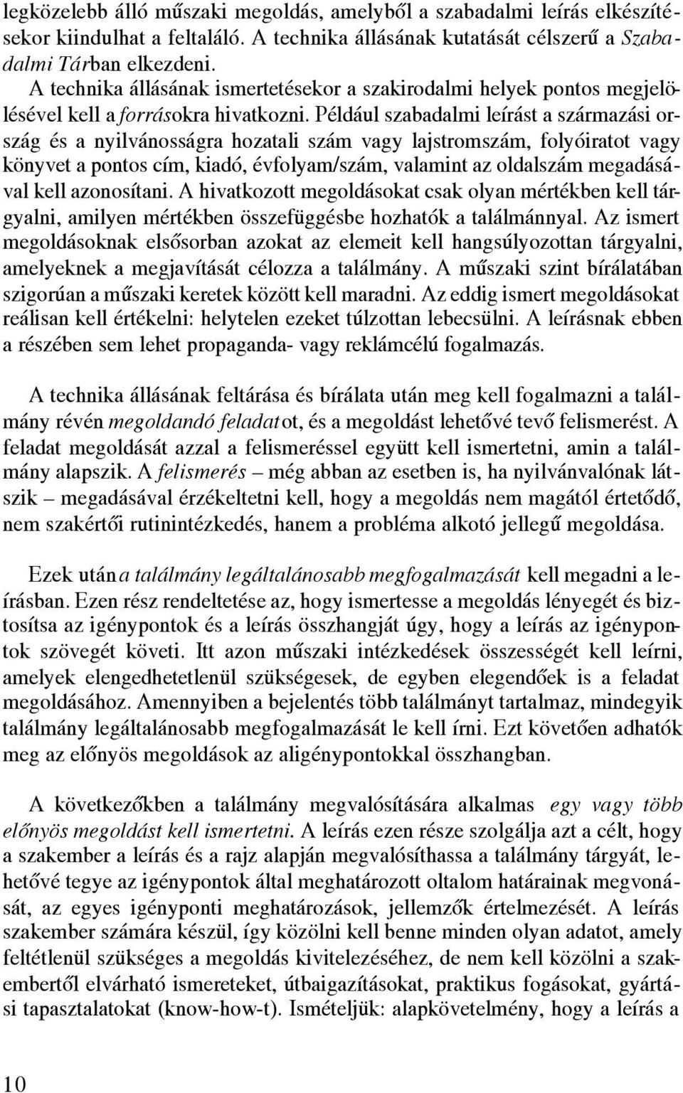 Például szabadalmi leírást a származási ország és a nyilvánosságra hozatali szám vagy lajstromszám, folyóiratot vagy könyvet a pontos cím, kiadó, évfolyam/szám, valamint az oldalszám megadásával kell
