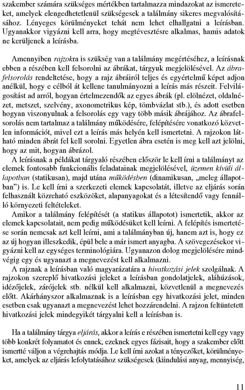 Amennyiben rajzokra is szükség van a találmány megértéséhez, a leírásnak ebben a részében kell felsorolni az ábrákat, tárgyuk megjelölésével.