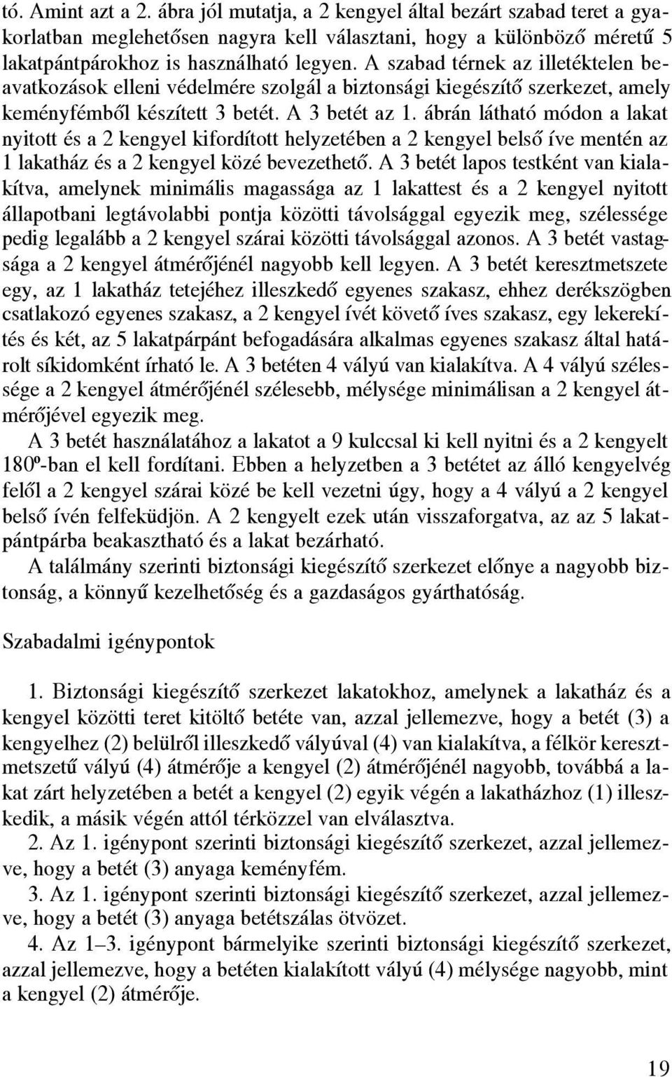 ábrán látható módon a lakat nyitott és a 2 kengyel kifordított helyzetében a 2 kengyel belsô íve mentén az 1 lakatház és a 2 kengyel közé bevezethetõ.