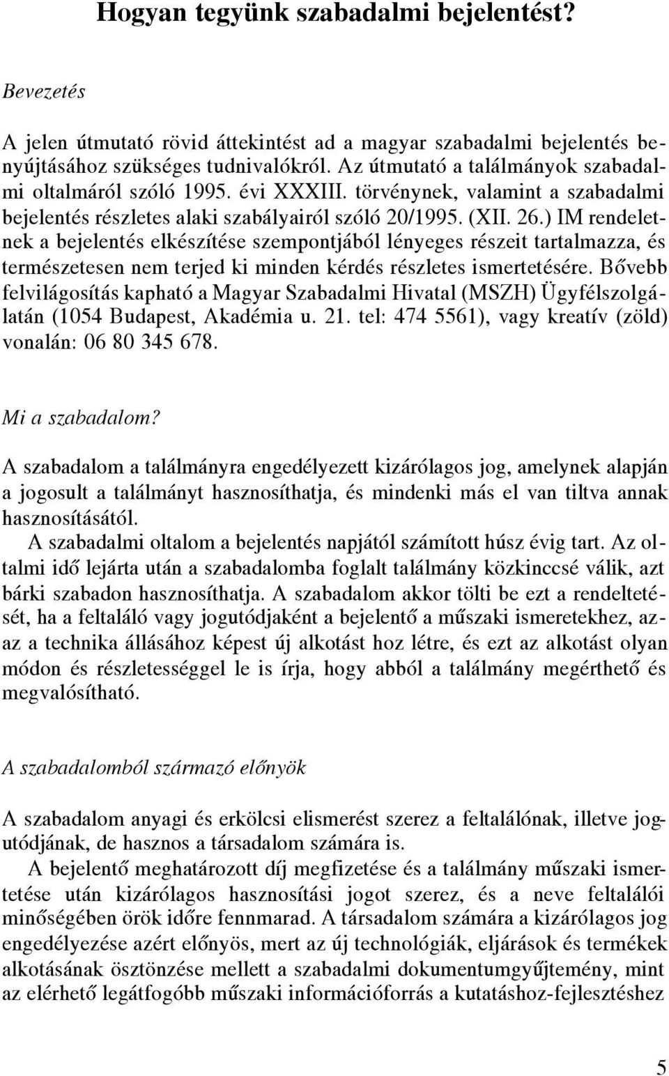 ) IM rendeletnek a bejelentés elkészítése szempontjából lényeges részeit tartalmazza, és természetesen nem terjed ki minden kérdés részletes ismertetésére.