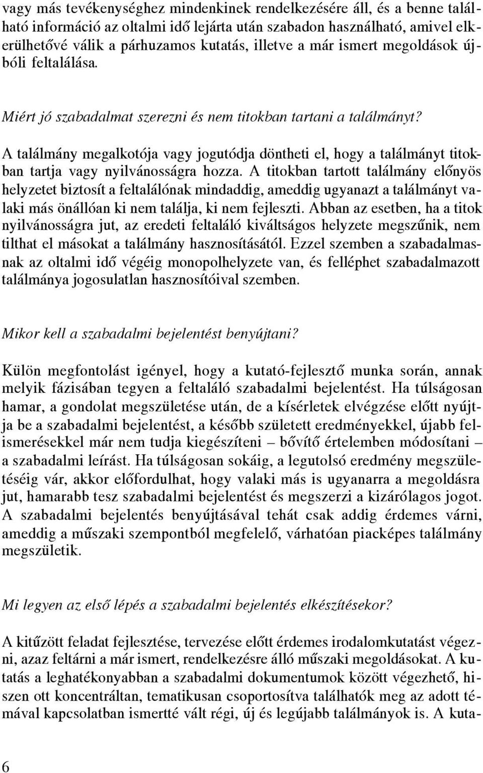 A találmány megalkotója vagy jogutódja döntheti el, hogy a találmányt titokban tartja vagy nyilvánosságra hozza.
