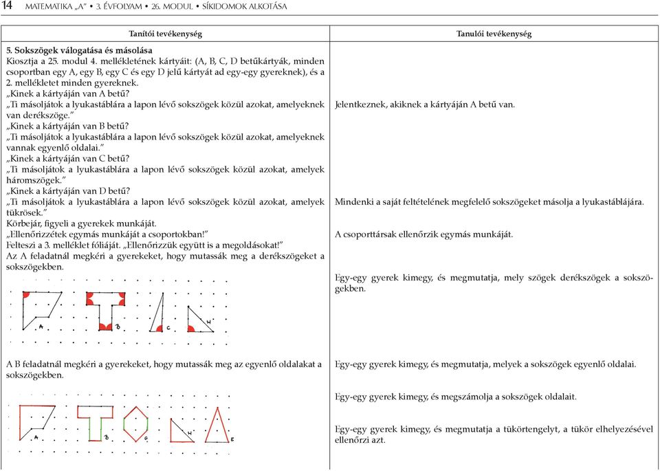 Ti másoljátok a lyukastáblára a lapon lévő sokszögek közül azokat, amelyeknek van derékszöge. Kinek a kártyáján van B betű?