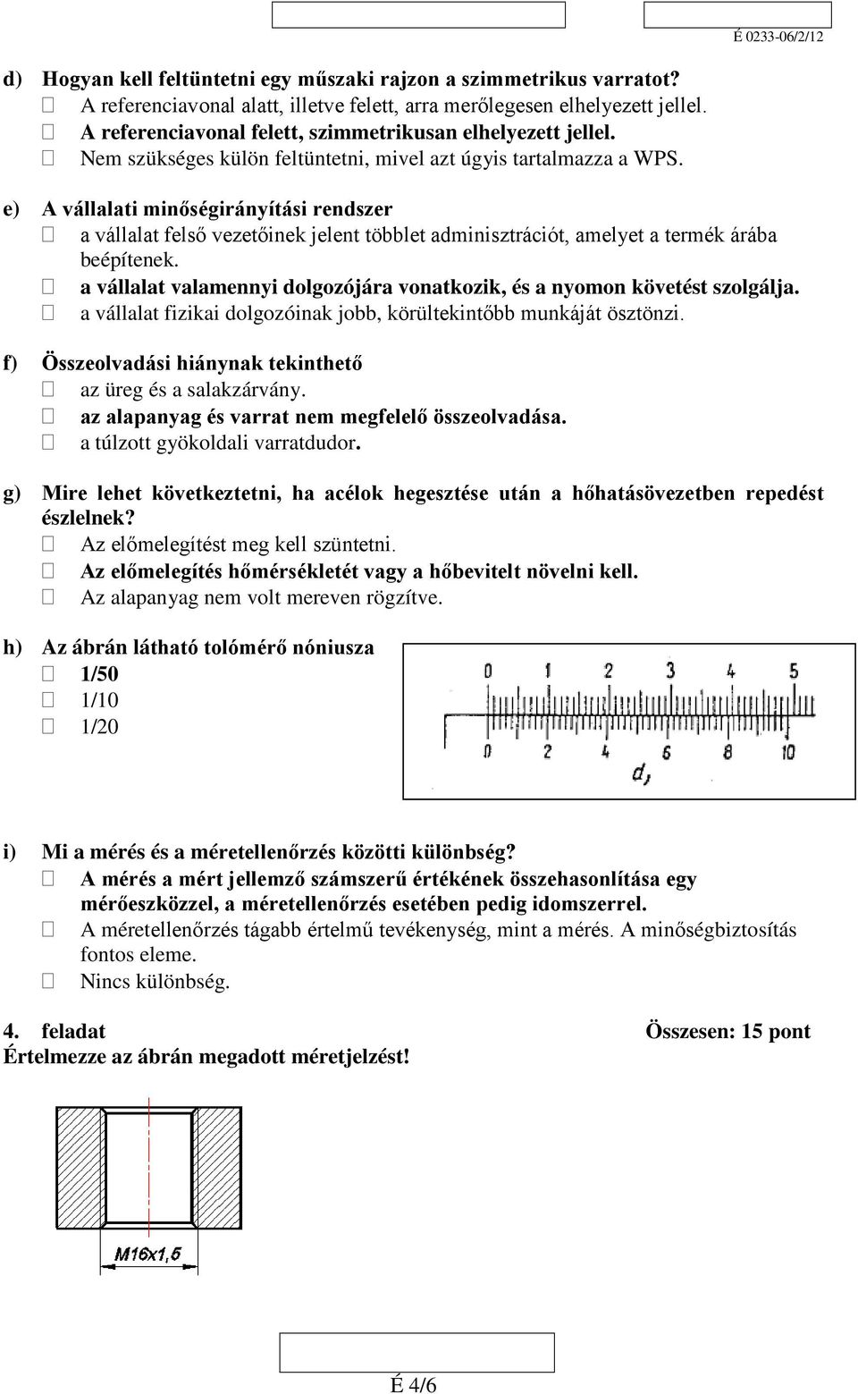 e) A vállalati minőségirányítási rendszer a vállalat felső vezetőinek jelent többlet adminisztrációt, amelyet a termék árába beépítenek.