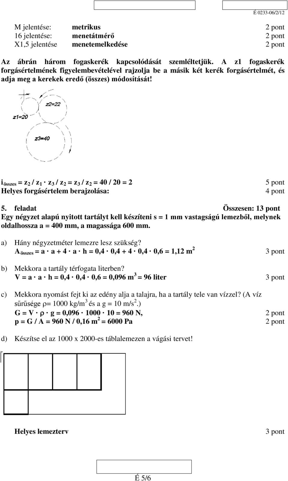 i összes = z 2 / z 1 z 3 / z 2 = z 3 / z 2 = 40 / 20 = 2 5 pont Helyes forgásértelem berajzolása: 4 pont 5.