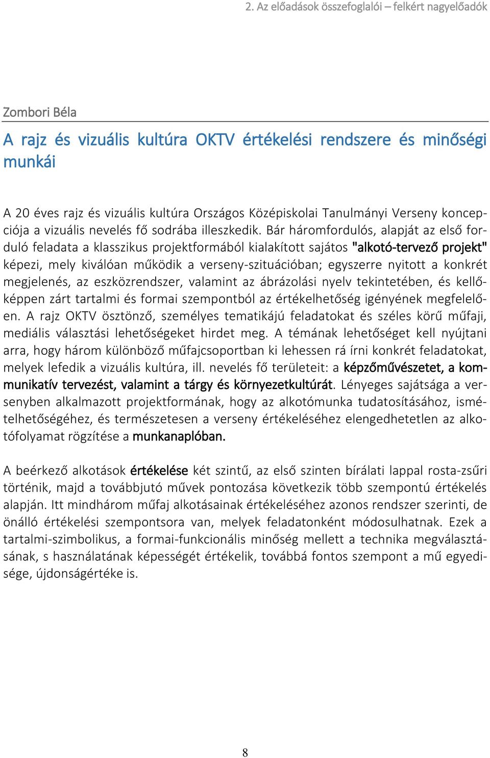 Bár háromfordulós, alapját az első forduló feladata a klasszikus projektformából kialakított sajátos "alkotó-tervező projekt" képezi, mely kiválóan működik a verseny-szituációban; egyszerre nyitott a