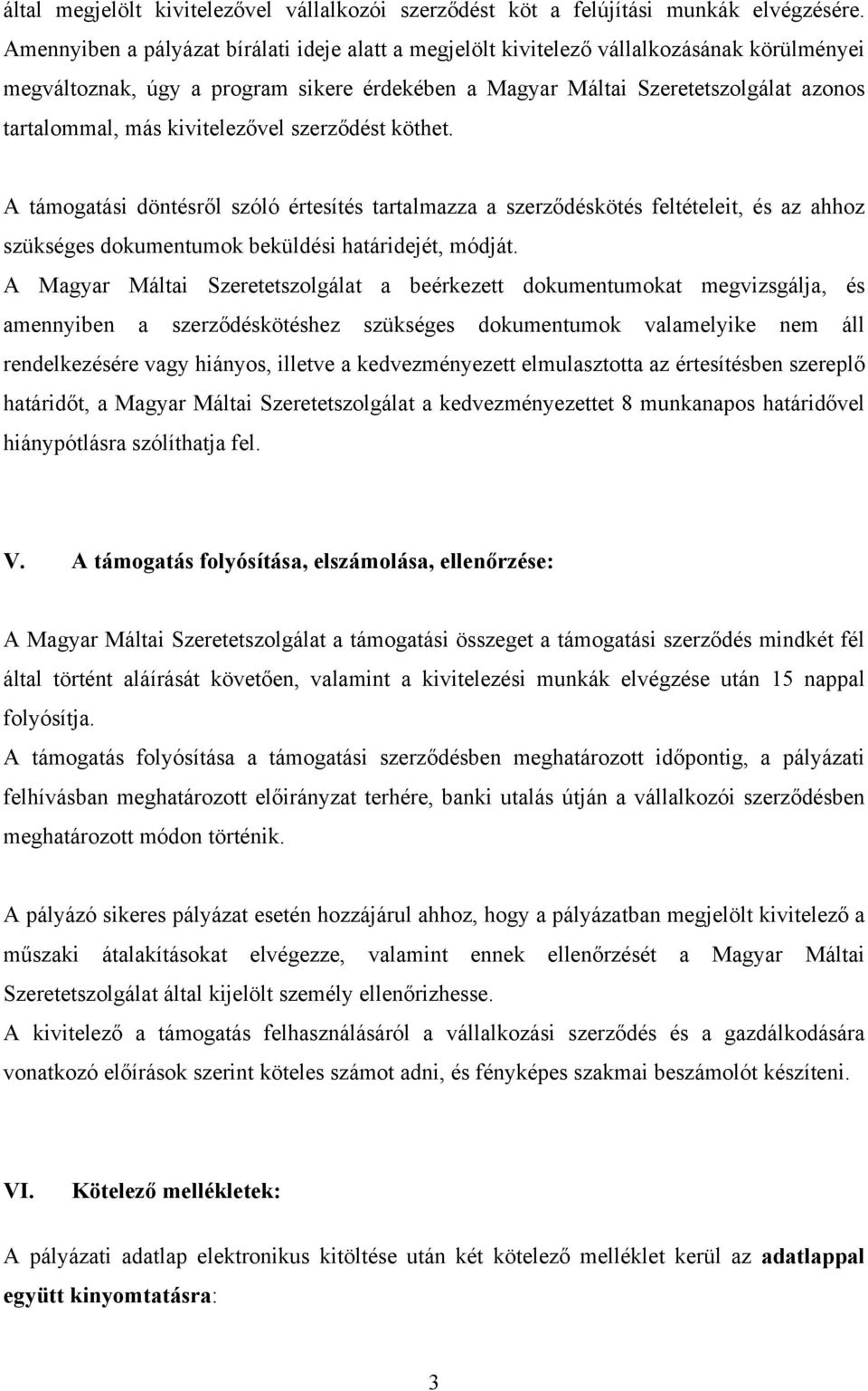 kivitelezővel szerződést köthet. A támogatási döntésről szóló értesítés tartalmazza a szerződéskötés feltételeit, és az ahhoz szükséges dokumentumok beküldési határidejét, módját.
