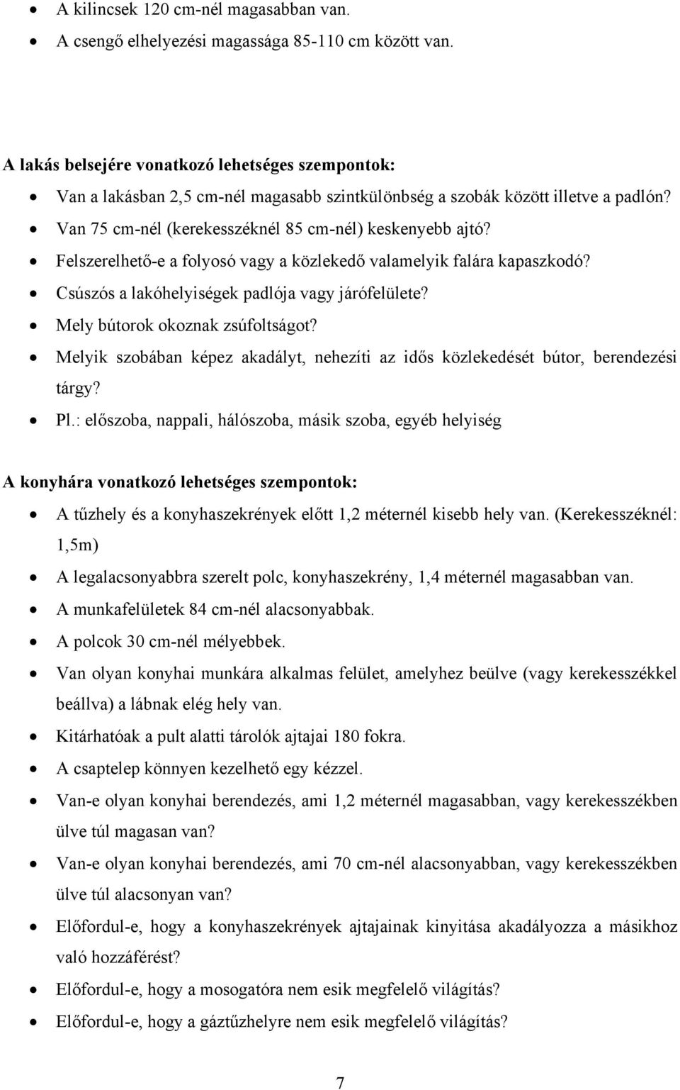 Felszerelhető-e a folyosó vagy a közlekedő valamelyik falára kapaszkodó? Csúszós a lakóhelyiségek padlója vagy járófelülete? Mely bútorok okoznak zsúfoltságot?