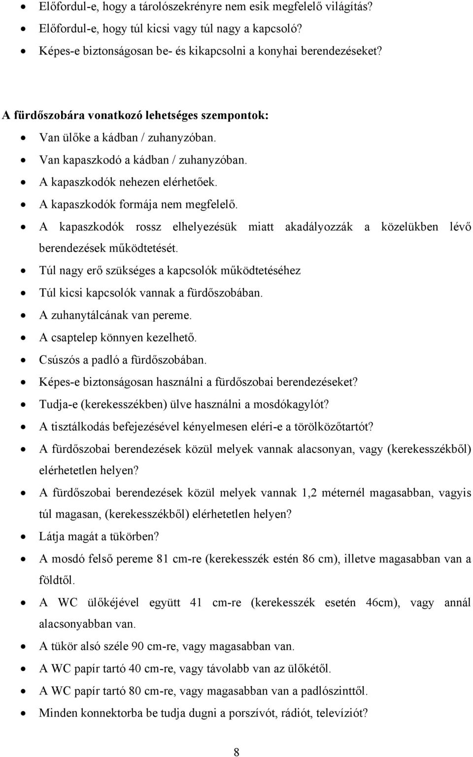 A kapaszkodók rossz elhelyezésük miatt akadályozzák a közelükben lévő berendezések működtetését. Túl nagy erő szükséges a kapcsolók működtetéséhez Túl kicsi kapcsolók vannak a fürdőszobában.