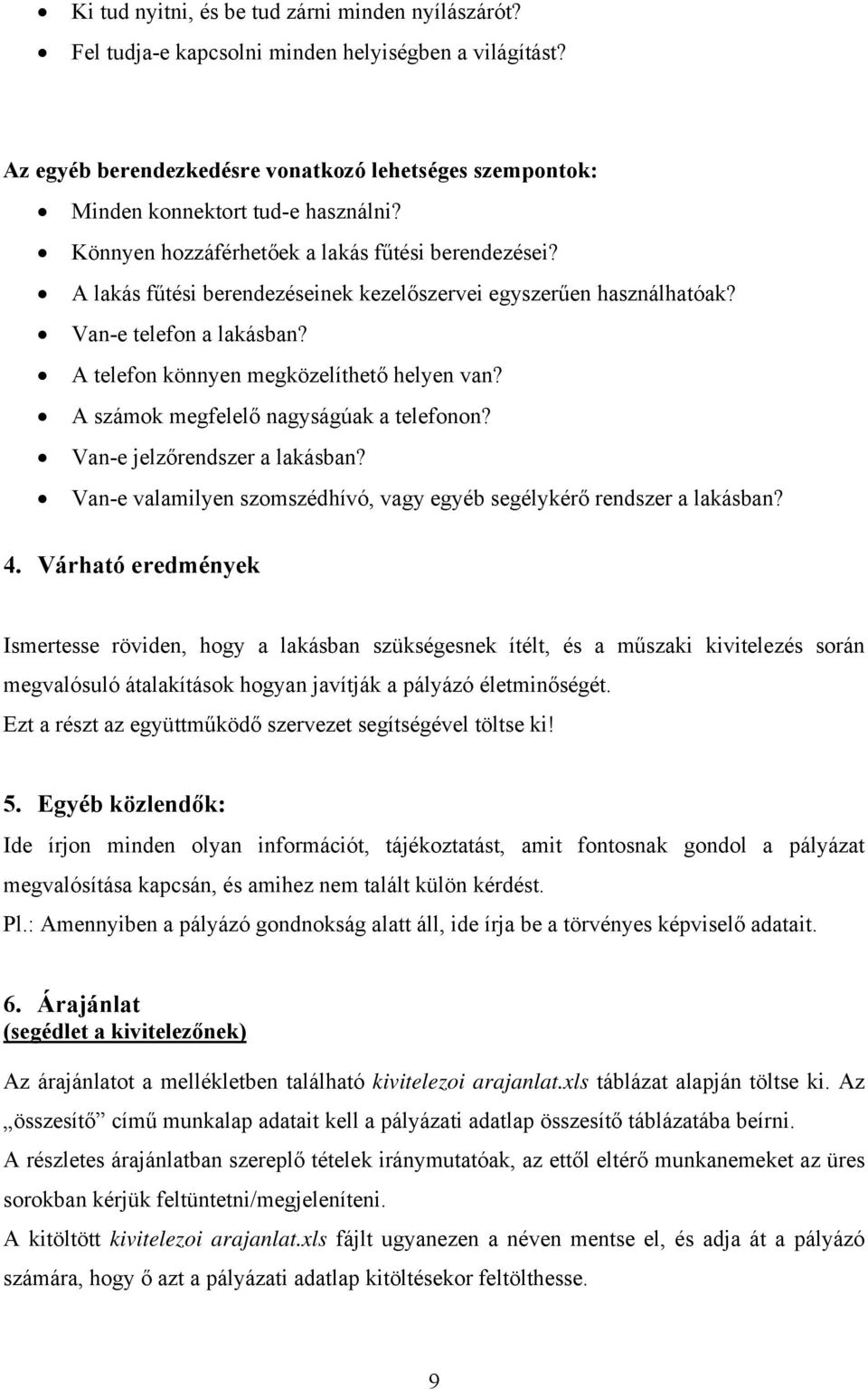 A számok megfelelő nagyságúak a telefonon? Van-e jelzőrendszer a lakásban? Van-e valamilyen szomszédhívó, vagy egyéb segélykérő rendszer a lakásban? 4.