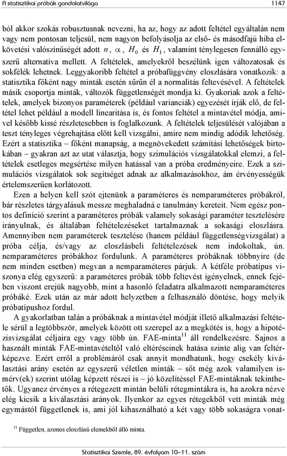 Leggyakoribb feltétel a próbafüggvény eloszlására vonatkozik: a statisztika főként nagy minták esetén sűrűn él a normalitás feltevésével.