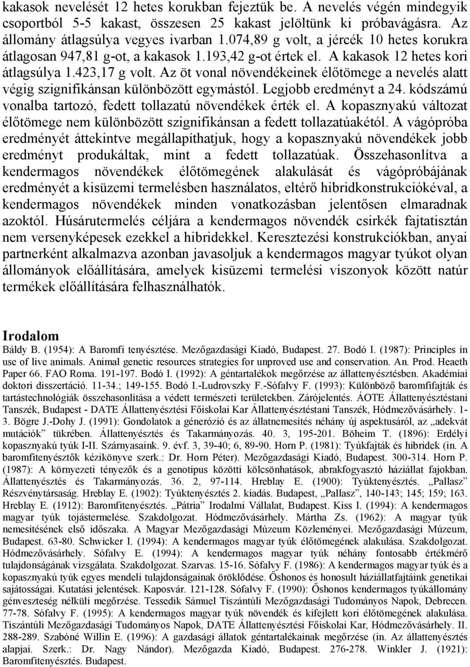 Az öt vonal növendékeinek élőtömege a nevelés alatt végig szignifikánsan különbözött egymástól. Legjobb eredményt a 24. kódszámú vonalba tartozó, fedett tollazatú növendékek érték el.