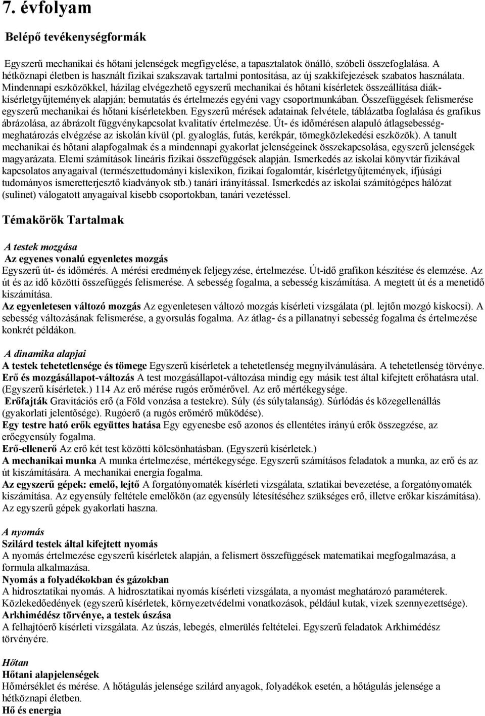 Mindennapi eszközökkel, házilag elvégezhető egyszerű mechanikai és hőtani kísérletek összeállítása diákkísérletgyűjtemények alapján; bemutatás és értelmezés egyéni vagy csoportmunkában.