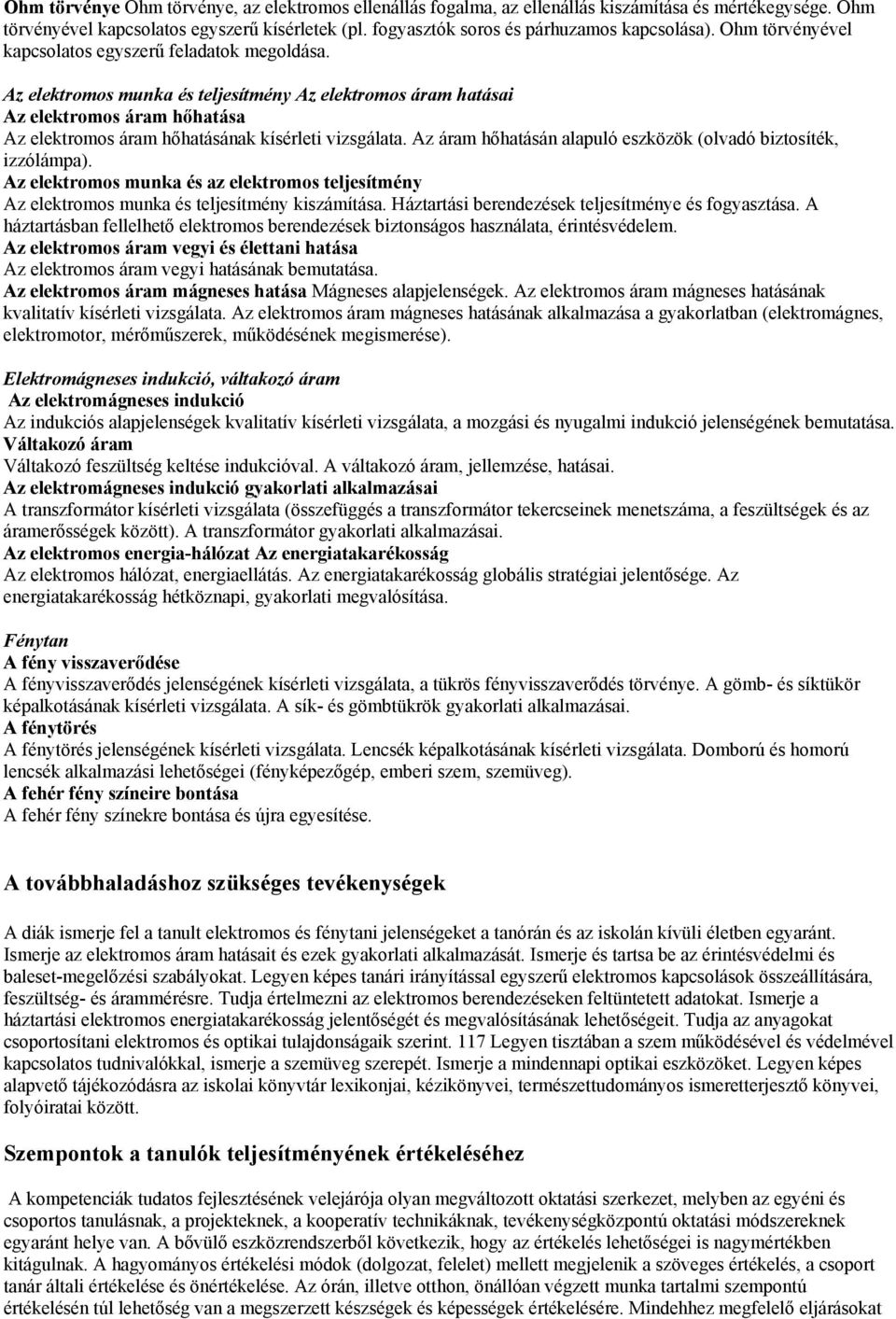 Az elektromos munka és teljesítmény Az elektromos áram hatásai Az elektromos áram hőhatása Az elektromos áram hőhatásának kísérleti vizsgálata.