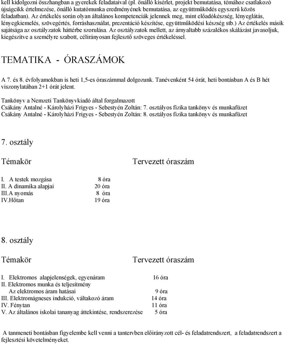 Az értékelés során olyan általános kompetenciák jelennek meg, mint előadókészség, lényeglátás, lényegkiemelés, szövegértés, forráshasználat, prezentáció készítése, együttműködési készség stb.