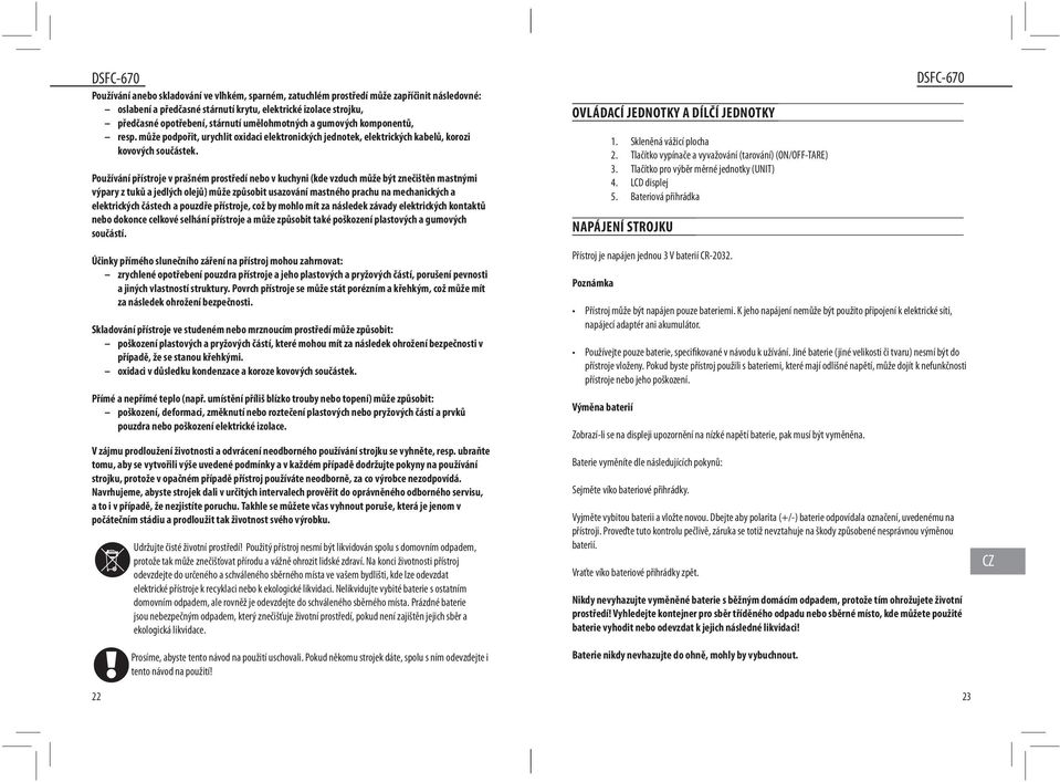 Používání přístroje v prašném prostředí nebo v kuchyni (kde vzduch může být znečištěn mastnými výpary z tuků a jedlých olejů) může způsobit usazování mastného prachu na mechanických a elektrických