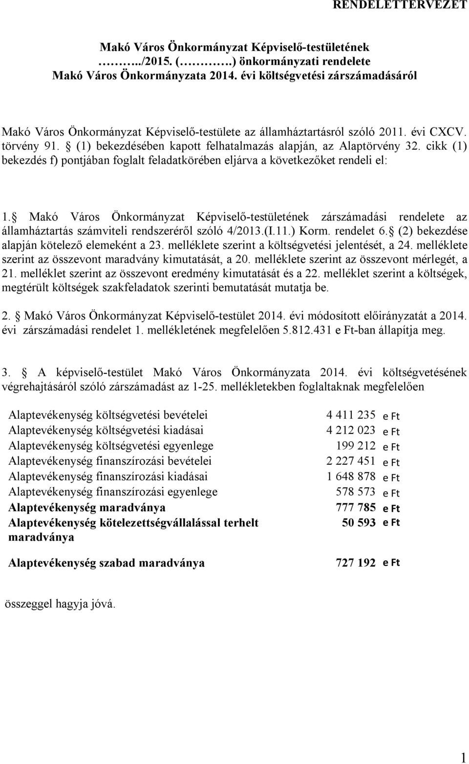 (1) bekezdésében kapott felhatalmazás alapján, az Alaptörvény 32. cikk (1) bekezdés f) pontjában foglalt feladatkörében eljárva a következőket rendeli el: 1.