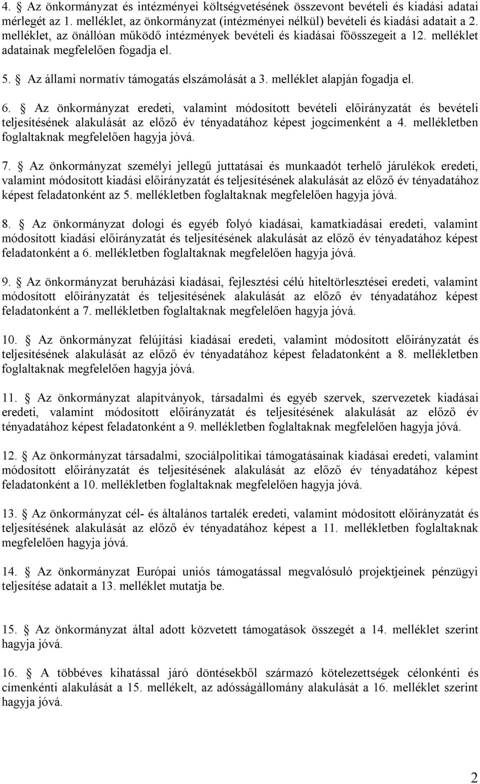 melléklet alapján fogadja el. 6. Az önkormányzat eredeti, valamint módosított bevételi előirányzatát és bevételi ének alakulását az előző év tényadatához képest jogcímenként a 4.